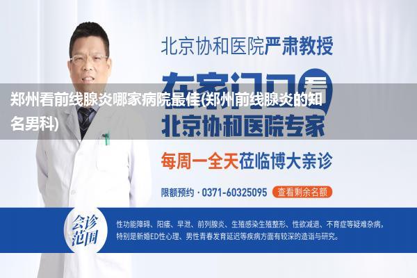 郑州看前线腺炎哪家病院最佳(郑州前线腺炎的知名男科)